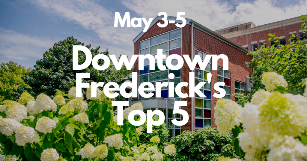 Downtown Frederick’s Top 5 | May 3-5